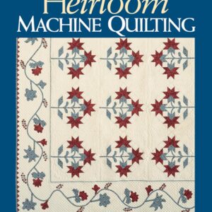 Heirloom Machine Quilting: Comprehensive Guide to Hand-Quilting Effects Using Your Sewing Machine (4th Edition)