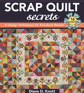 Scrap Quilt Secrets: 6 Design Techniques for Knockout Results