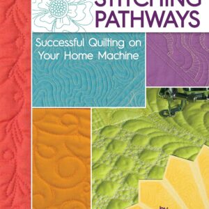 Stitching Pathways: Successful Quilting on Your Home Machine