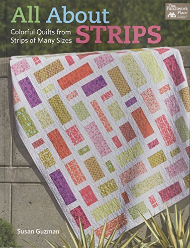 All About Strips: Colorful Quilts from Strips of Many Sizes