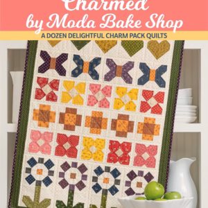 Charmed by Moda Bake Shop: A Dozen Delightful Charm Pack Quilts