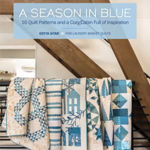 Season in Blue, A: 16 Quilt Patterns and a Cozy Cabin Full of Inspiration
