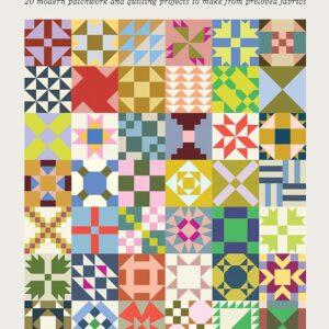 Piece by Piece: 20 Modern Patchwork and Quilting Projects to Make from Preloved Fabric