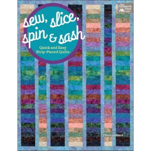 Sew, Slice, Spin & Sash: Quick and Easy Strip-Pieced Quilts