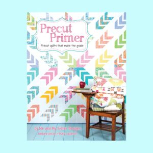 Precut Primer: Precut Quilts that Make the Grade