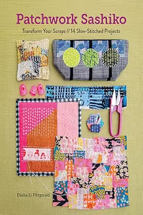 Patchwork Sashiko: Transform Your Scraps; 14 Slow-Stitched Projects